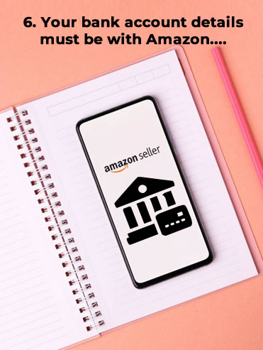 Your bank account details must be with Amazon so that you dont miss the final payment